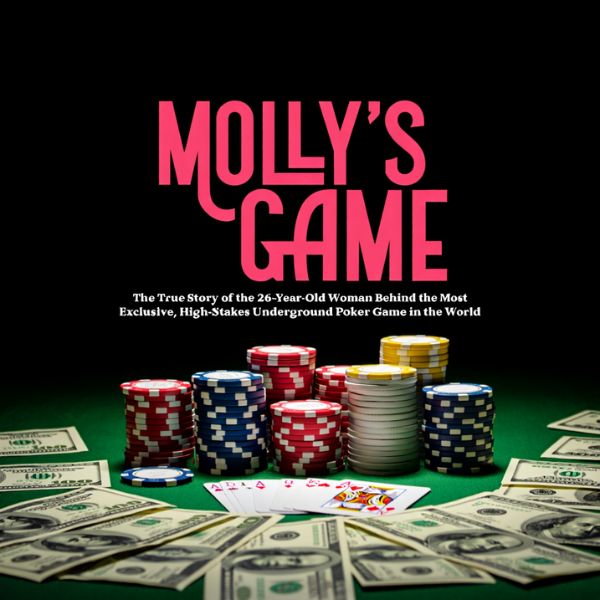 Molly’s Game: The True Story of the 26-Year-Old Woman Behind the Most Exclusive, High-Stakes Underground Poker Game in the World